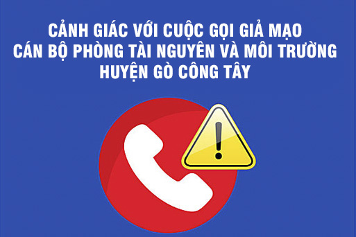 Cảnh giác với thủ đoạn gọi điện thoại thông báo là cán bộ Phòng Tài nguyên và Môi trường huyện Gò Công Tây